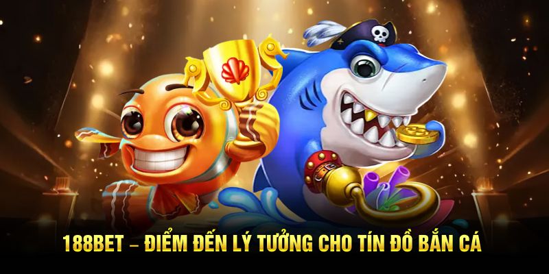 188bet – điểm đến lý tưởng cho tín đồ bắn cá