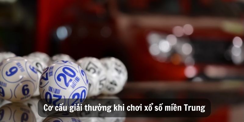 Cơ cấu giải thưởng khi chơi xổ số miền Trung