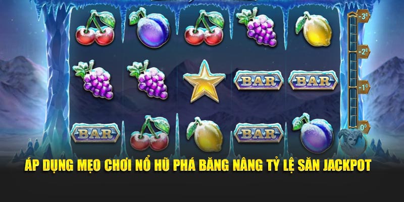 Áp dụng mẹo nổ hũ phá băng nâng tỷ lệ săn jackpot