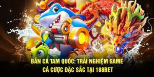 Bắn Cá Tam Quốc: Trải Nghiệm Game Cá Cược Đặc Sắc Tại 188bet