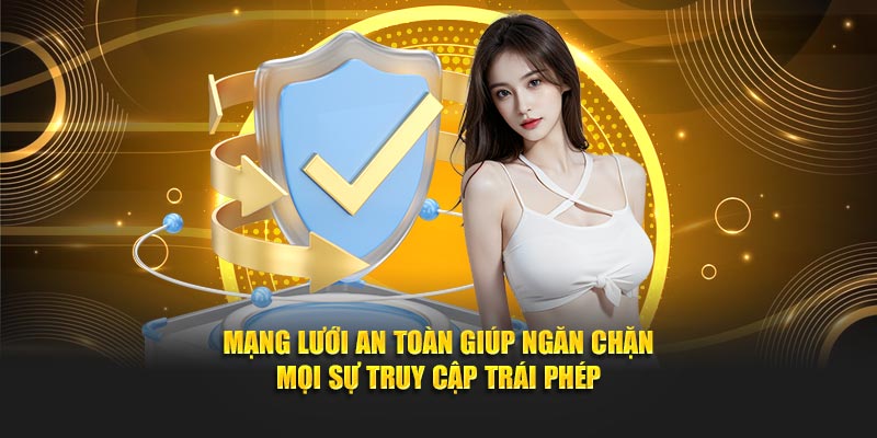 Mạng lưới an toàn giúp ngăn chặn mọi sự truy cập trái phép