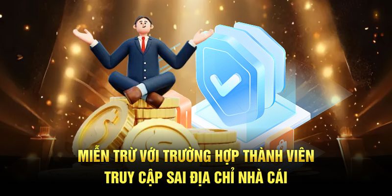 Miễn trừ với trường hợp thành viên truy cập sai địa chỉ nhà cái