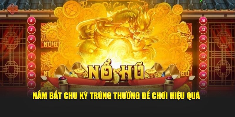 Nắm bắt chu kỳ trúng thưởng để chơi hiệu quả