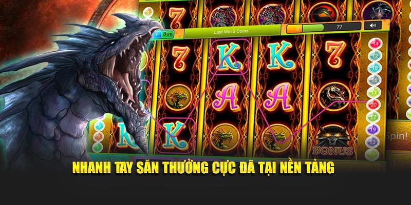 Nhanh tay săn thưởng cực đã tại nền tảng