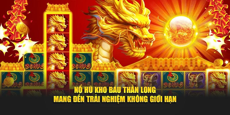 Nổ hũ kho báu thần long mang đến trải nghiệm không giới hạn
