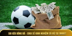 Soi Kèo Bóng Đá - Chia Sẻ Kinh Nghiệm Cá Độ Tại 188BET