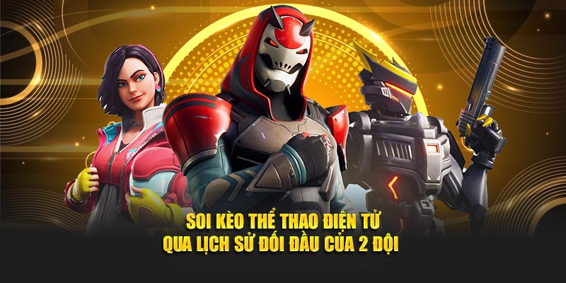 Soi kèo thể thao điện tử qua lịch sử đối đầu của 2 đội