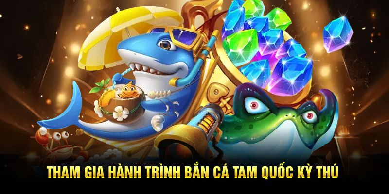 Tham gia hành trình bắn cá Tam Quốc kỳ thú