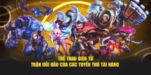 Thể Thao Điện Tử - Trận Đối Đầu Của Các Tuyển Thủ Tài Năng