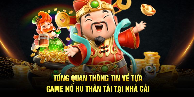 Tổng quan thông tin về tựa game nổ hũ thần tài tại nhà cái