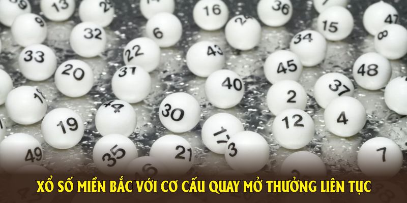 Xổ số miền bắc với cơ cấu quay mở thưởng liên tục tạo cơ hội trúng lớn