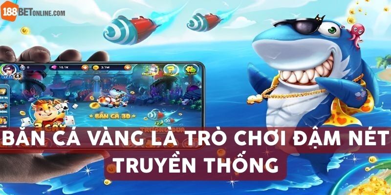 Bắn Cá Vàng là trò chơi đậm nét truyền thống