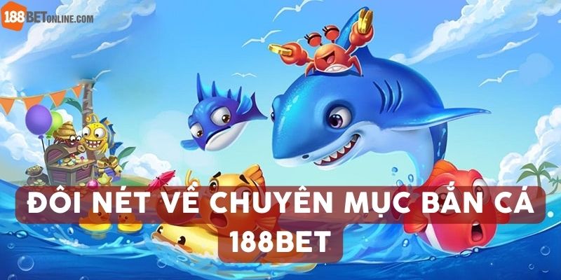 Đôi điều về chuyên mục bắn cá 188bet
