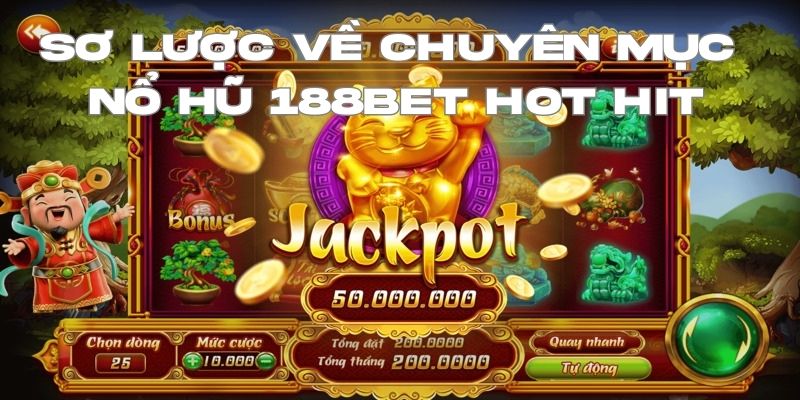 Sơ lược về chuyên mục nổ hũ 188bet hot hit