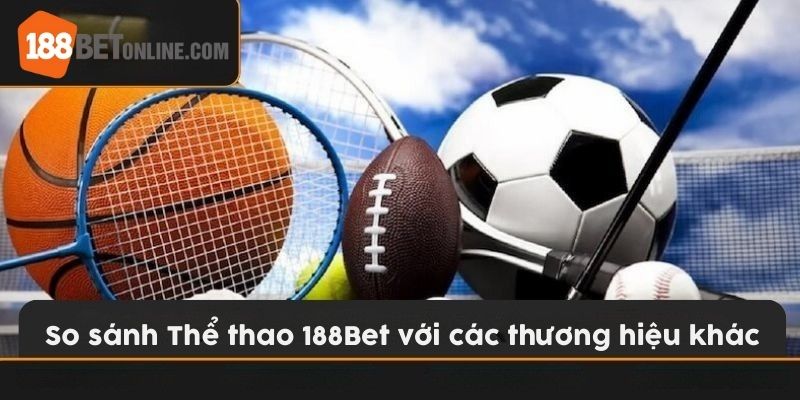 Thể thao 188bet luôn nổi bật hơn các thương hiệu khác